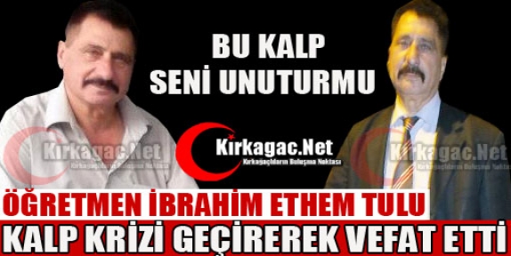 ÖĞRETMEN İBRAHİM ETHEM TULU VEFAT ETTİ