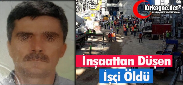 OKUL İNŞAATINDAN DÜŞEN İŞÇİ ÖLDÜ