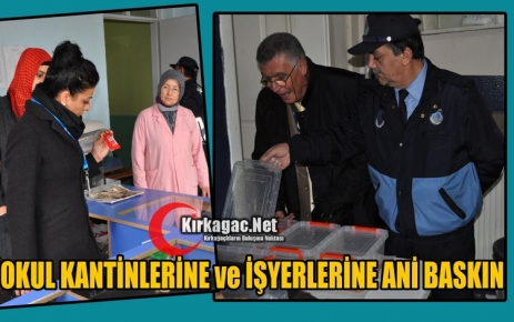 OKUL KANTİNLERİNE ve İŞYERLERİNE ANİ BASKIN