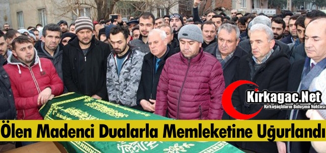 ÖLEN MADENCİ DUALARLA MEMLEKETİNE UĞURLANDI