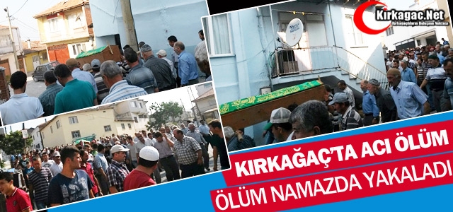 ÖLÜM NAMAZDA YAKALADI