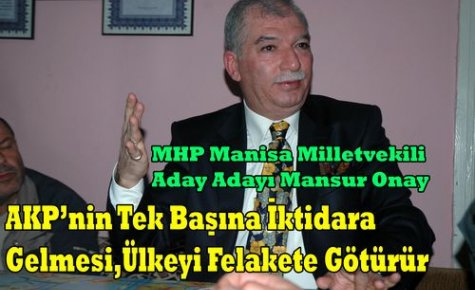 Onay“AKP'nin İktidar Olması Ülkeyi Felakete Götürür“