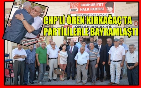 ÖREN,KIRKAĞAÇ’TA PARTİLİLERLE BAYRAMLAŞTI