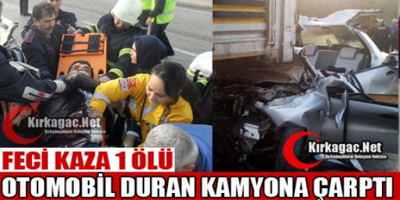 OTOMOBİL DURAN KAMYONA ÇARPTI 1 ÖLÜ