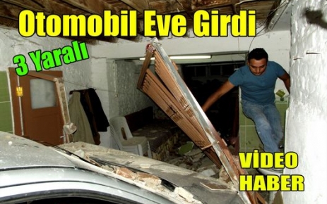 OTOMOBİL EVE GİRDİ 3 YARALI(VİDEO)