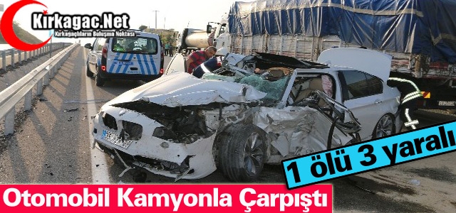 OTOMOBİL KAMYONLA ÇARPIŞTI 1 ÖLÜ 3 YARALI