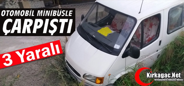 OTOMOBİL MİNİBÜSLE ÇARPIŞTI 3 YARALI