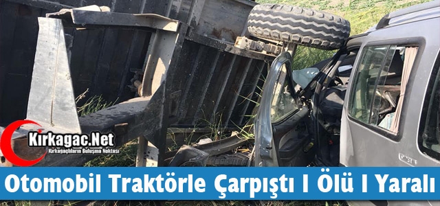 OTOMOBİL TRAKTÖRE ÇARPTI 1 ÖLÜ 1 YARALI