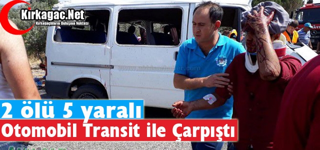 OTOMOBİL, TRANSİT İLE ÇARPIŞTI 2 ÖLÜ 5 YARALI