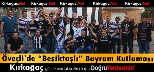 ÖVEÇLİ'DE “BEŞİKTAŞLI“ BAYRAM KUTLAMASI