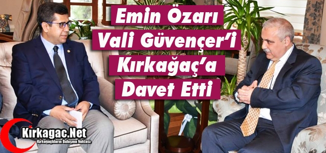 ÖZARI VALİ GÜVENÇER’İ KIRKAĞAÇ’A DAVET ETTİ