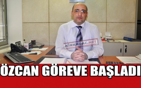 ÖZCAN GÖREVE BAŞLADI