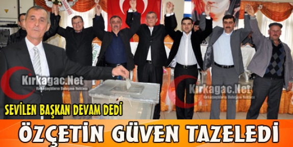 ÖZÇETİN GÜVEN TAZELEDİ