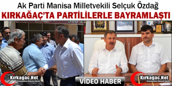 ÖZDAĞ KIRKAĞAÇ’TA PARTİLİLERLE BAYRAMLAŞTI(VİDEO)