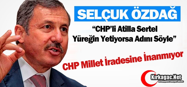 ÖZDAĞ'DAN SERTEL'E “YÜREĞİN YETİYORSA ADINI SÖYLE“