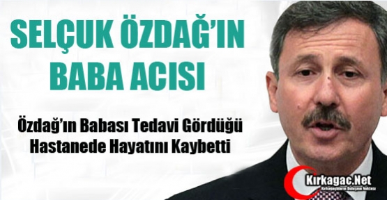 ÖZDAĞ'IN BABASI HAYATINI KAYBETTİ