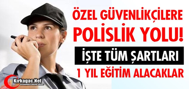 ÖZEL GÜVENLİK GÖREVLİLERİ POLİS OLUYOR