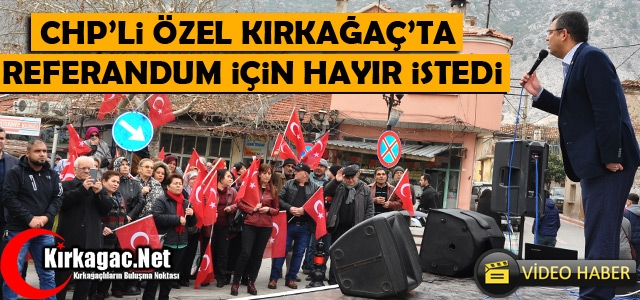 ÖZEL KIRKAĞAÇ'TA REFERANDUM İÇİN “HAYIR“ İSTEDİ(VİDEO)