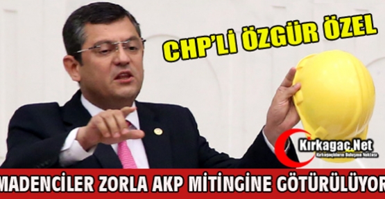 ÖZEL “MADENCİLER ZORLA AKP MİTİNGE GÖTÜRÜLÜYOR”