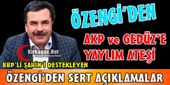 ÖZENGİ’DEN AKP’YE ve GEDÜZ’E YAYLIM ATEŞİ 