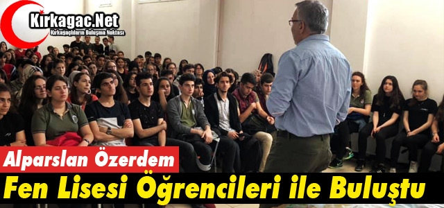 ÖZERDEM, FEN LİSESİ ÖĞRENCİLERİYLE BULUŞTU