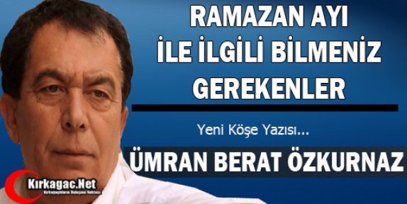 ÖZKURNAZ “RAMAZAN AYI İLE İLGİLİ BİLMENİZ GEREKENLER“