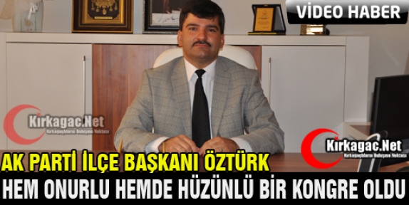 ÖZTÜRK “HEM ONURLU HEMDE HÜZÜNLÜ BİR KONGRE OLDU”(VİDEO)