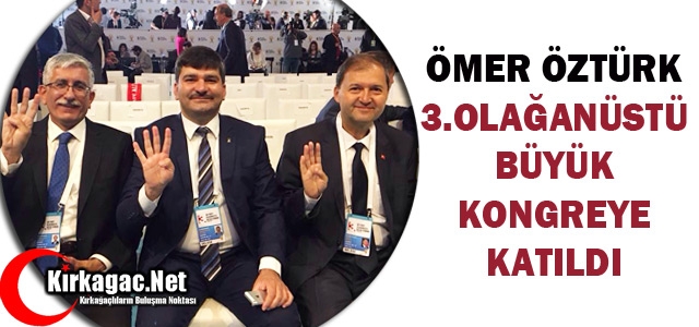 ÖZTÜRK, OLAĞANÜSTÜ BÜYÜK KONGREYE KATILDI