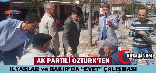 ÖZTÜRK'TEN BAKIR ve İLYASLAR'DA “EVET“ ÇALIŞMASI