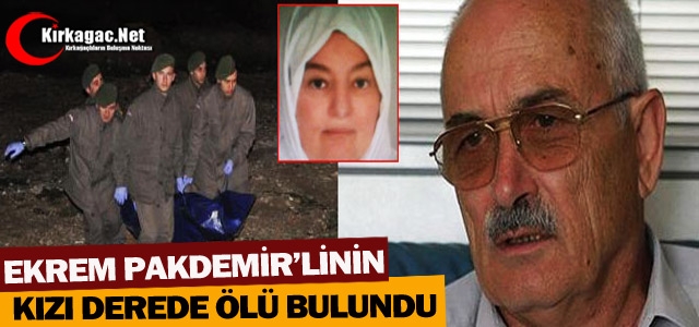 PAKDEMİRLİ'NİN KIZI ÖLÜ BULUNDU