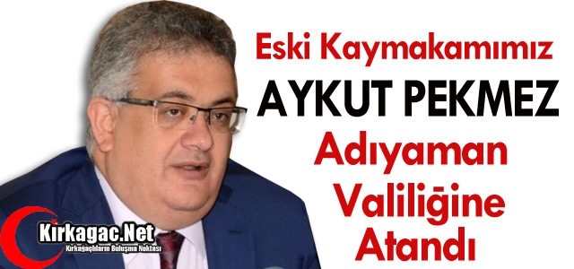 PEKMEZ ADIYAMAN VALİLİĞİNE ATANDI