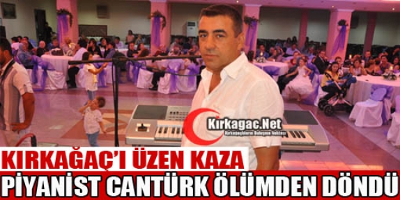 PİYANİST CANTÜRK ÖLÜMDEN DÖNDÜ