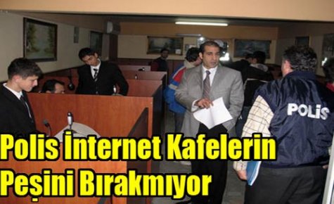 Polis İnternet Kafelerin Peşini Bırakmıyor