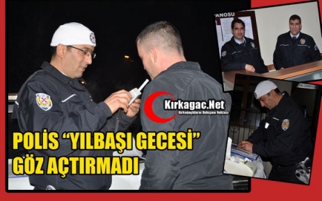 POLİS YILBAŞI GECESİ GÖZ AÇTIRMADI