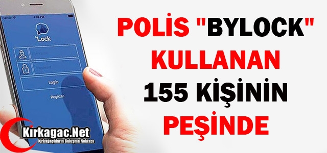 POLİS “BYLOCK“ KULLANAN 155 KİŞİYİ ARIYOR