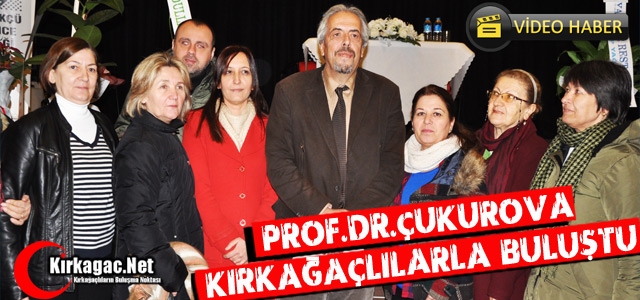 PROF DR. ÇUKUROVA KIRKAĞAÇLILARLA BULUŞTU(VİDEO)