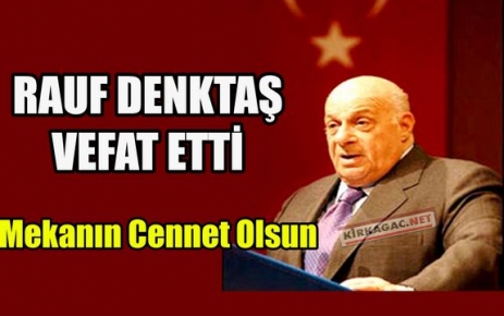 RAUF DENKTAŞ'I KAYBETTİK