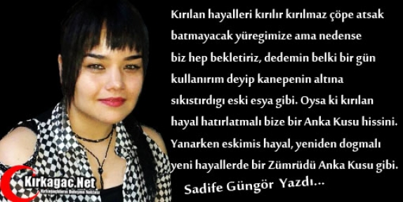 SADİFE GÜNGÖR “ANKA KUŞUNUN KANADINDA HAYALLER“