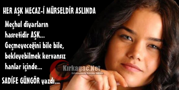 SADİFE GÜNGÖR “HER AŞK MECAZ-İ MÜRSELDİR ASLINDA“