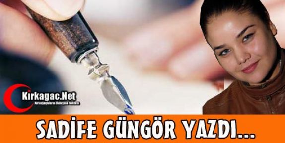 SADİFE GÜNGÖR YAZDI...