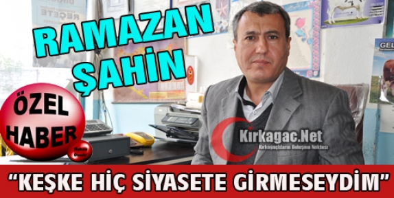 ŞAHİN “KEŞKE SİYASETE HİÇ GİRMESEYDİM“