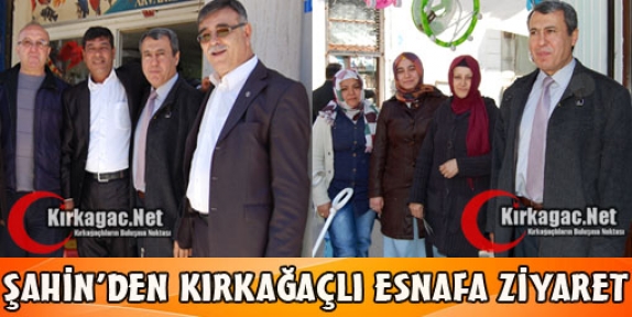 ŞAHİN'DEN KIRKAĞAÇLI ESNAFA ZİYARET