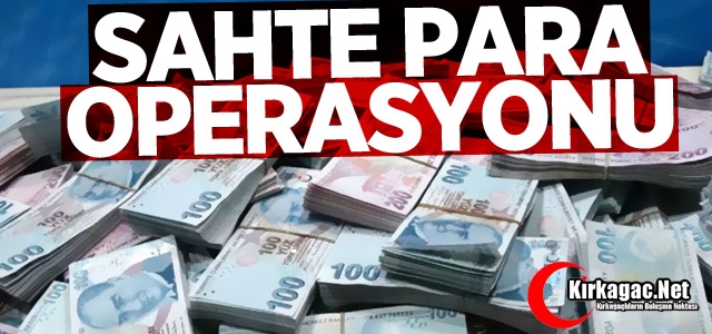 SAHTE PARA OPERASYONU