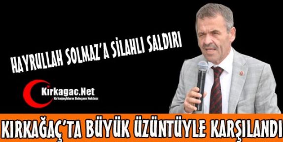 SALDIRI KIRKAĞAÇ'TA ÜZÜNTÜYLE KARŞILANDI