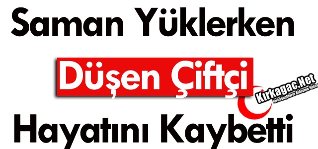 SAMAN YÜKLERKEN DÜŞEN ÇİFTÇİ HAYATINI KAYBETTİ