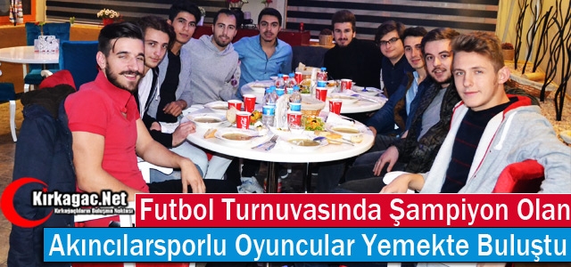 ŞAMPİYON AKINCILAR YEMEKTE BULUŞTU