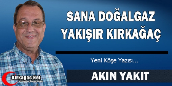 SANA DOĞALGAZ YAKIŞIR KIRKAĞAÇ