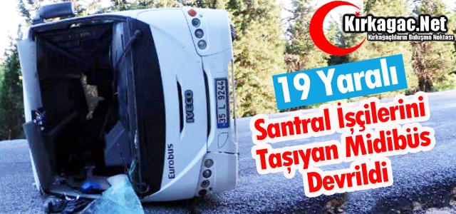 SANTRAL İŞÇİLERİNİ TAŞIYAN MİDİBÜS DEVRİLDİ 19 YARALI