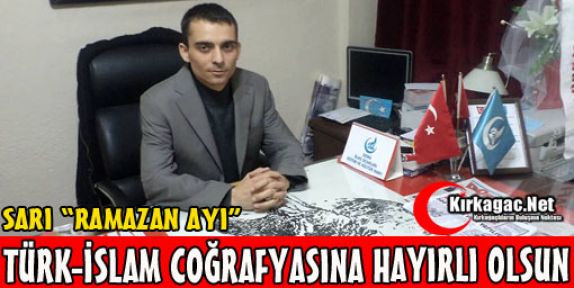 SARI “RAMAZAN AYI TÜRK-İSLAM COĞRAFYASINA HAYIRLI OLSUN“ 