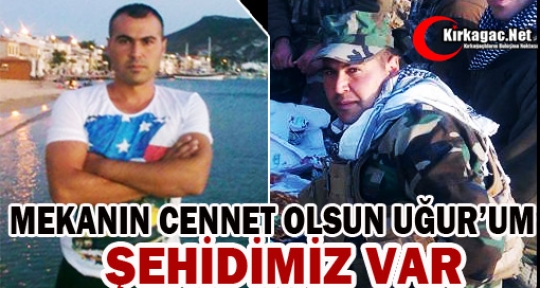 ŞEHİDİMİZ VAR..MEKANIN CENNET OLSUN UĞUR’UM